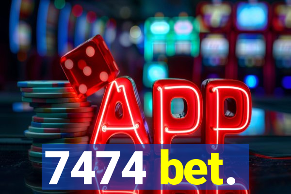 7474 bet.